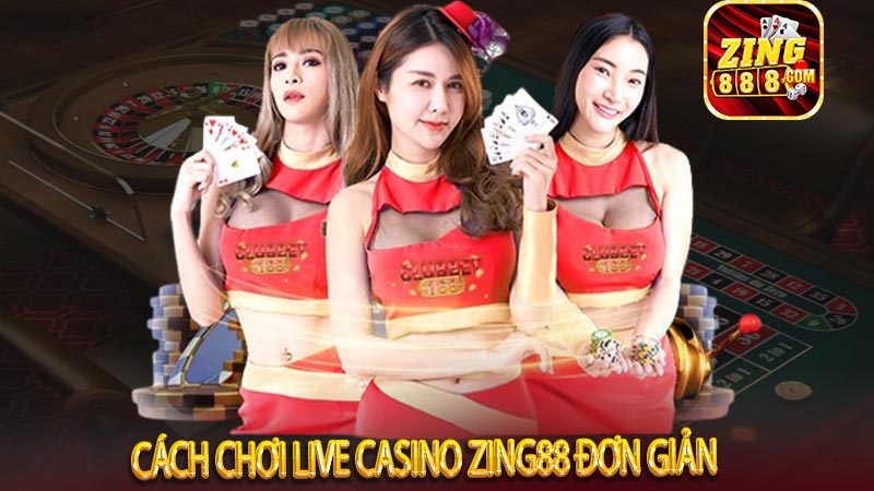Cách chơi Live casino zing88 đơn giản  