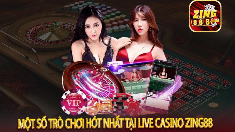 Một số trò chơi hót nhất tại Live casino zing88 